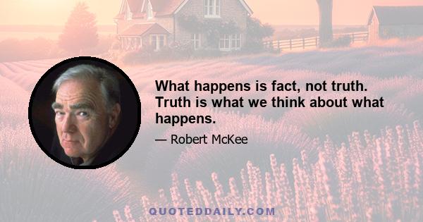 What happens is fact, not truth. Truth is what we think about what happens.