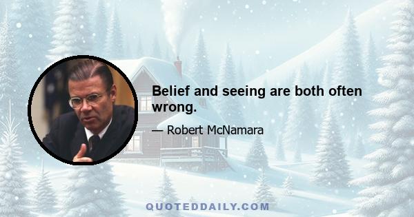 Belief and seeing are both often wrong.