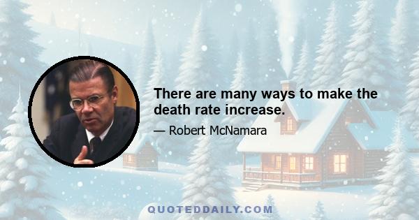 There are many ways to make the death rate increase.