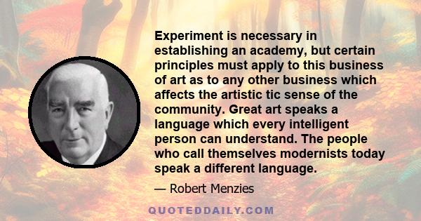 Experiment is necessary in establishing an academy, but certain principles must apply to this business of art as to any other business which affects the artistic tic sense of the community. Great art speaks a language