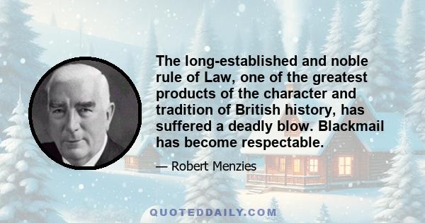 The long-established and noble rule of Law, one of the greatest products of the character and tradition of British history, has suffered a deadly blow. Blackmail has become respectable.