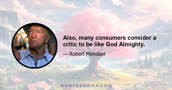 Also, many consumers consider a critic to be like God Almighty.