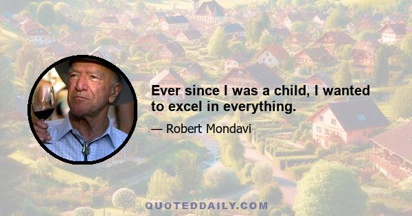 Ever since I was a child, I wanted to excel in everything.