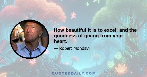 How beautiful it is to excel, and the goodness of giving from your heart.