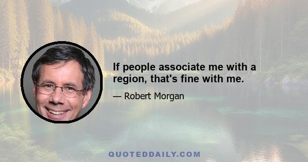 If people associate me with a region, that's fine with me.