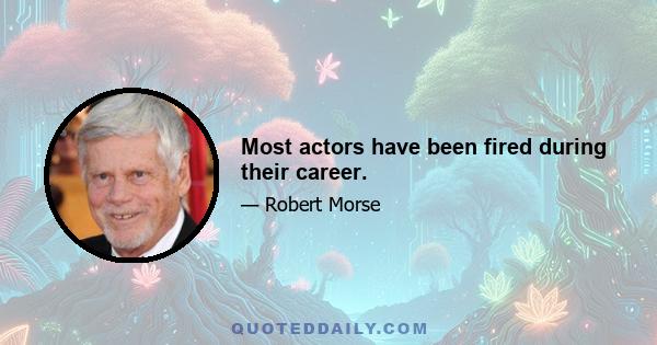 Most actors have been fired during their career.