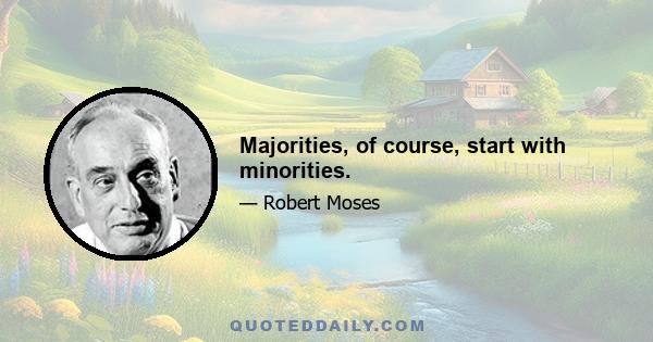 Majorities, of course, start with minorities.