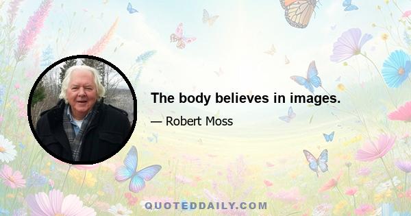 The body believes in images.