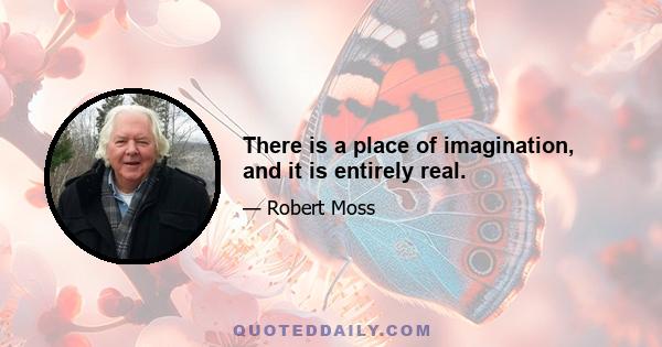 There is a place of imagination, and it is entirely real.