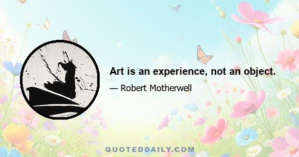 Art is an experience, not an object.