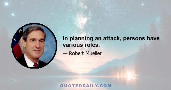 In planning an attack, persons have various roles.