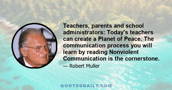 Teachers, parents and school administrators: Today's teachers can create a Planet of Peace. The communication process you will learn by reading Nonviolent Communication is the cornerstone.