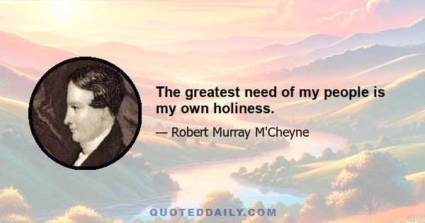 The greatest need of my people is my own holiness.