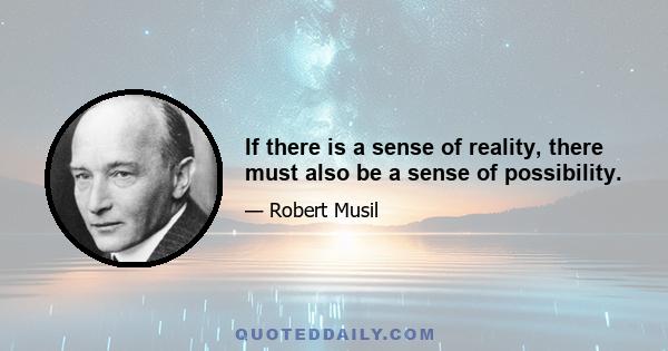 If there is a sense of reality, there must also be a sense of possibility.