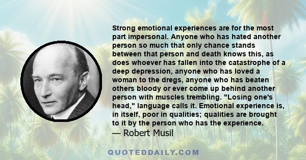 Strong emotional experiences are for the most part impersonal. Anyone who has hated another person so much that only chance stands between that person and death knows this, as does whoever has fallen into the