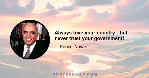 Always love your country - but never trust your government!