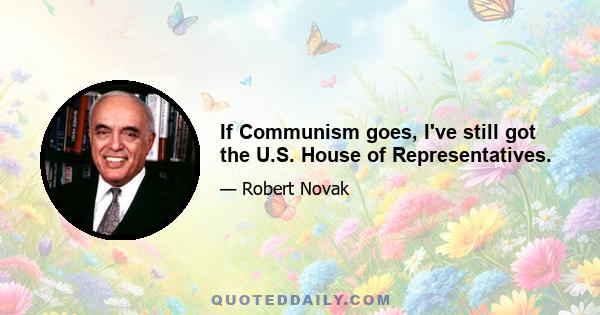 If Communism goes, I've still got the U.S. House of Representatives.