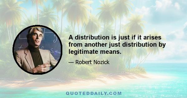 A distribution is just if it arises from another just distribution by legitimate means.