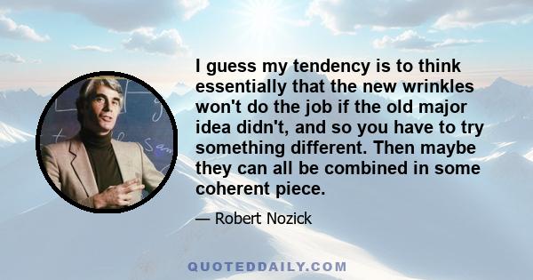 I guess my tendency is to think essentially that the new wrinkles won't do the job if the old major idea didn't, and so you have to try something different. Then maybe they can all be combined in some coherent piece.