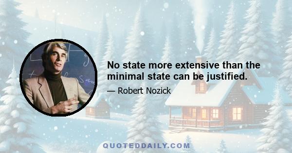 No state more extensive than the minimal state can be justified.