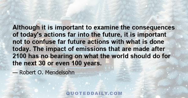 Although it is important to examine the consequences of today's actions far into the future, it is important not to confuse far future actions with what is done today. The impact of emissions that are made after 2100