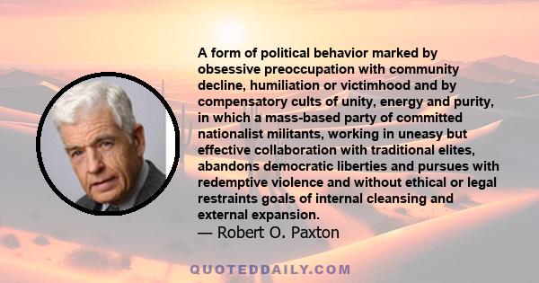 A form of political behavior marked by obsessive preoccupation with community decline, humiliation or victimhood and by compensatory cults of unity, energy and purity, in which a mass-based party of committed