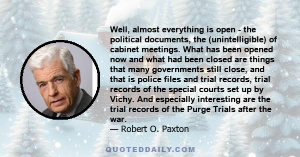 Well, almost everything is open - the political documents, the (unintelligible) of cabinet meetings. What has been opened now and what had been closed are things that many governments still close, and that is police