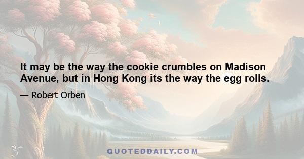 It may be the way the cookie crumbles on Madison Avenue, but in Hong Kong its the way the egg rolls.