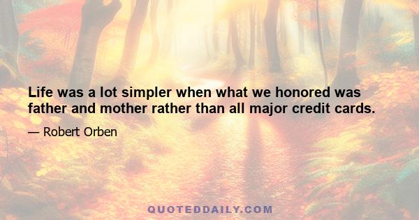 Life was a lot simpler when what we honored was father and mother rather than all major credit cards.