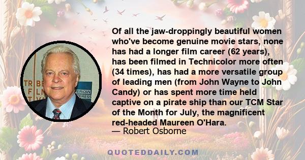 Of all the jaw-droppingly beautiful women who've become genuine movie stars, none has had a longer film career (62 years), has been filmed in Technicolor more often (34 times), has had a more versatile group of leading