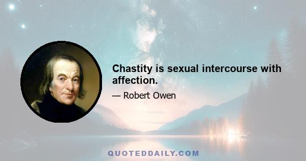 Chastity is sexual intercourse with affection.