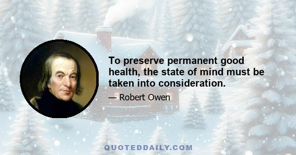 To preserve permanent good health, the state of mind must be taken into consideration.