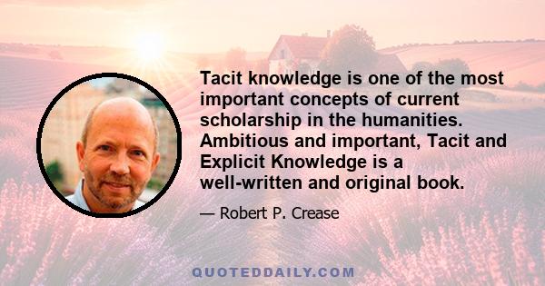 Tacit knowledge is one of the most important concepts of current scholarship in the humanities. Ambitious and important, Tacit and Explicit Knowledge is a well-written and original book.