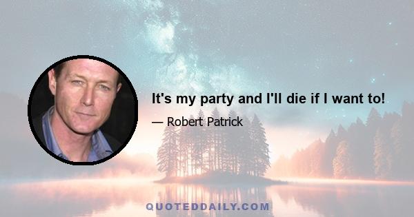 It's my party and I'll die if I want to!