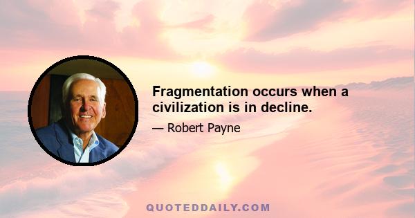 Fragmentation occurs when a civilization is in decline.