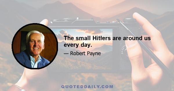 The small Hitlers are around us every day.