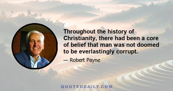 Throughout the history of Christianity, there had been a core of belief that man was not doomed to be everlastingly corrupt.