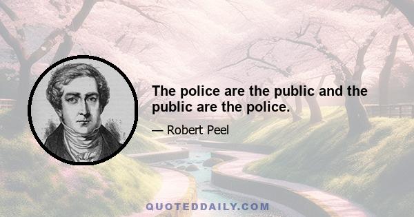 The police are the public and the public are the police.