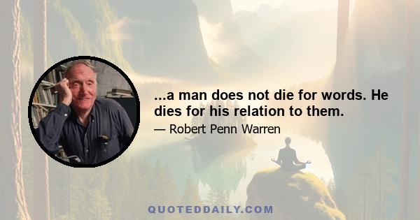 ...a man does not die for words. He dies for his relation to them.