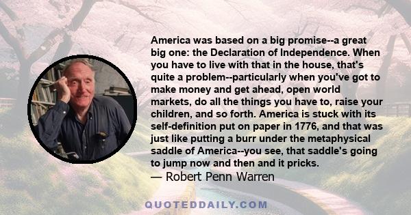 America was based on a big promise--a great big one: the Declaration of Independence. When you have to live with that in the house, that's quite a problem--particularly when you've got to make money and get ahead, open