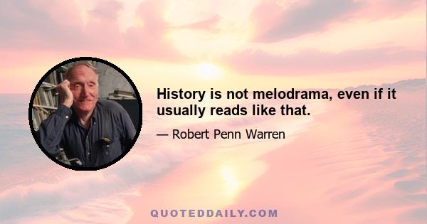 History is not melodrama, even if it usually reads like that.