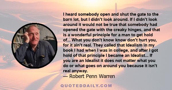 I heard somebody open and shut the gate to the barn lot, but I didn't look around. If I didn't look around it would not be true that somebody had opened the gate with the creaky hinges, and that is a wonderful principle 