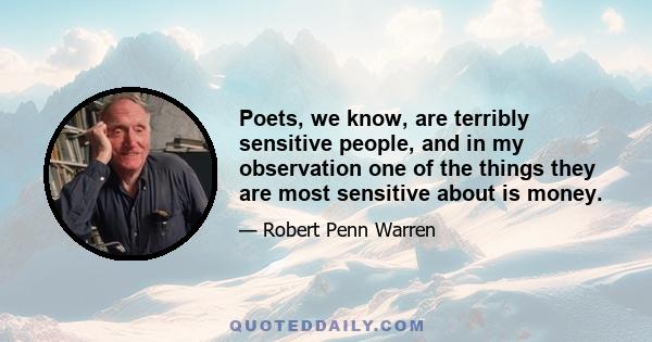 Poets, we know, are terribly sensitive people, and in my observation one of the things they are most sensitive about is money.