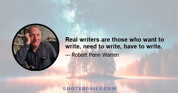 Real writers are those who want to write, need to write, have to write.