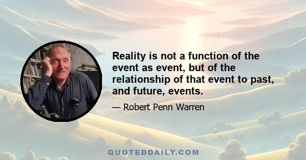 Reality is not a function of the event as event, but of the relationship of that event to past, and future, events.