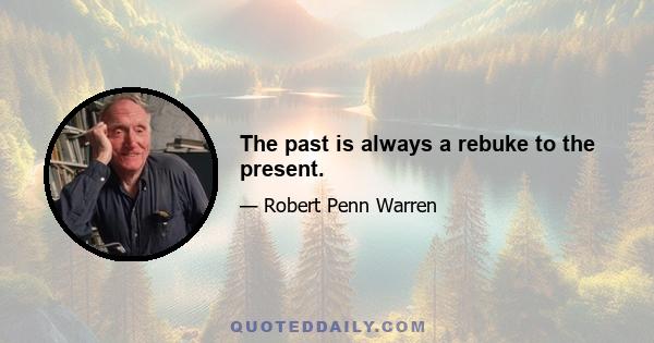 The past is always a rebuke to the present.