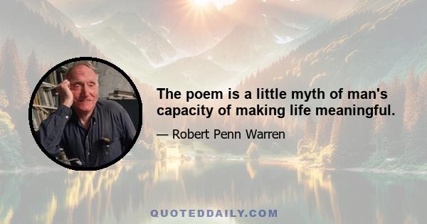 The poem is a little myth of man's capacity of making life meaningful.