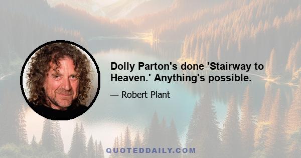 Dolly Parton's done 'Stairway to Heaven.' Anything's possible.