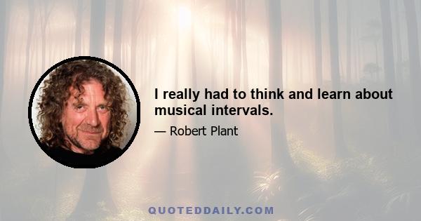 I really had to think and learn about musical intervals.