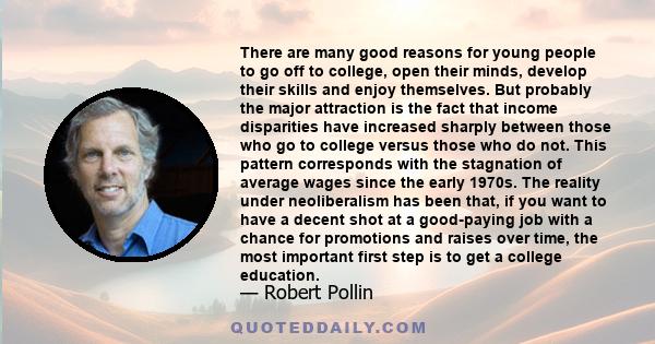 There are many good reasons for young people to go off to college, open their minds, develop their skills and enjoy themselves. But probably the major attraction is the fact that income disparities have increased